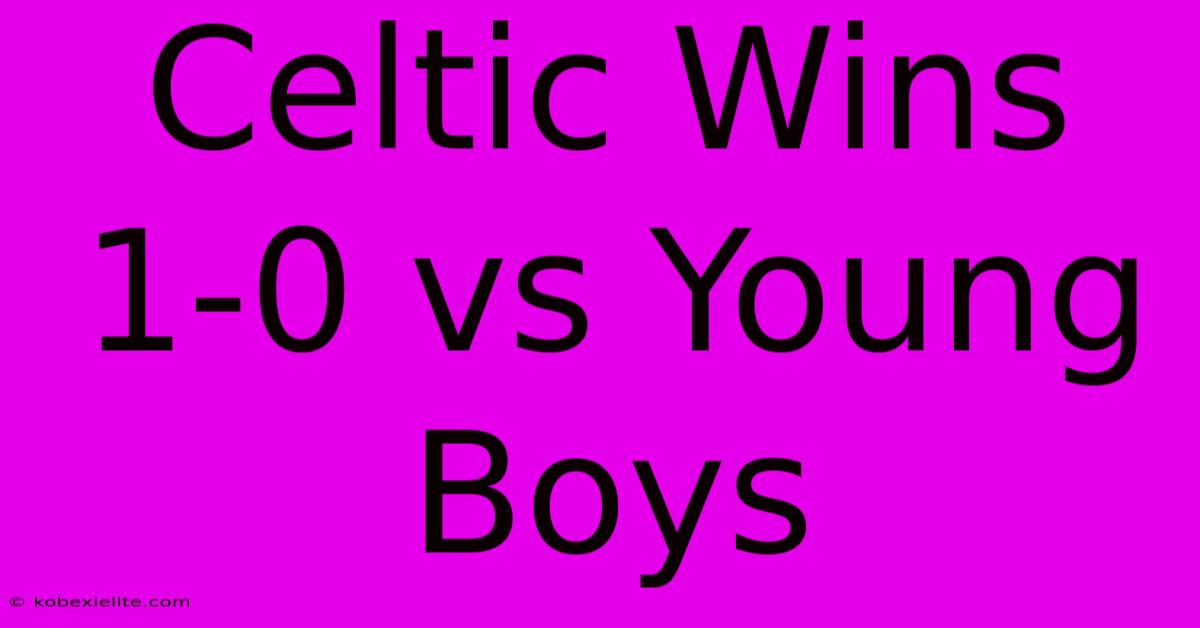 Celtic Wins 1-0 Vs Young Boys