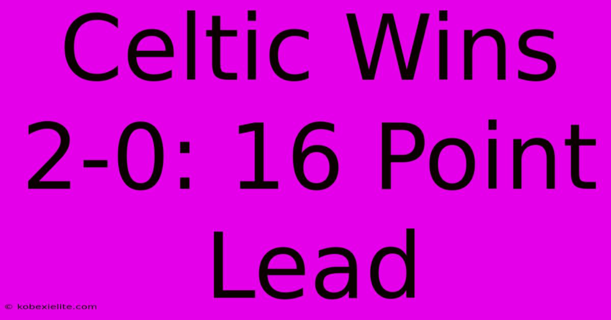 Celtic Wins 2-0: 16 Point Lead