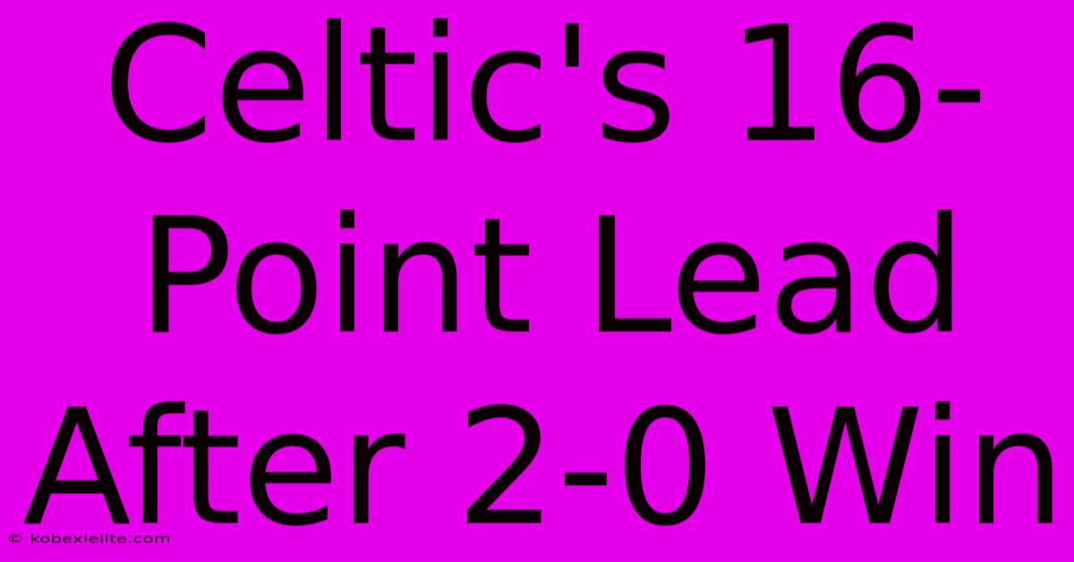 Celtic's 16-Point Lead After 2-0 Win