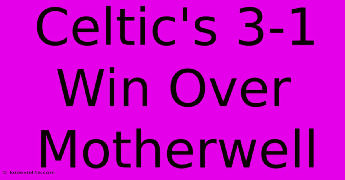 Celtic's 3-1 Win Over Motherwell