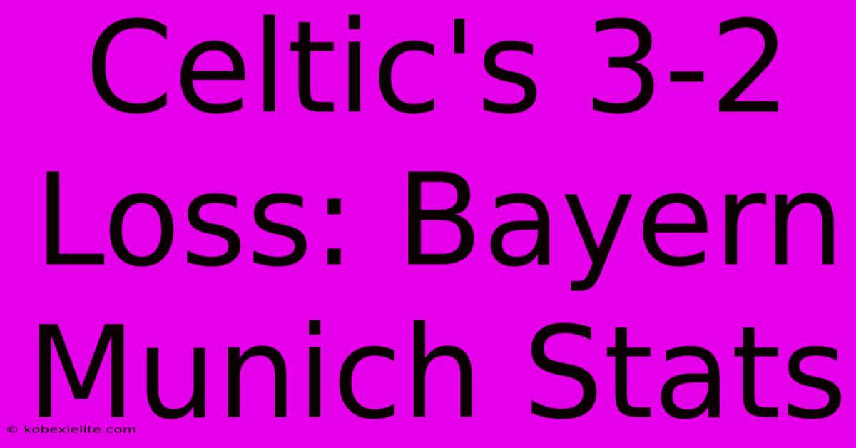 Celtic's 3-2 Loss: Bayern Munich Stats