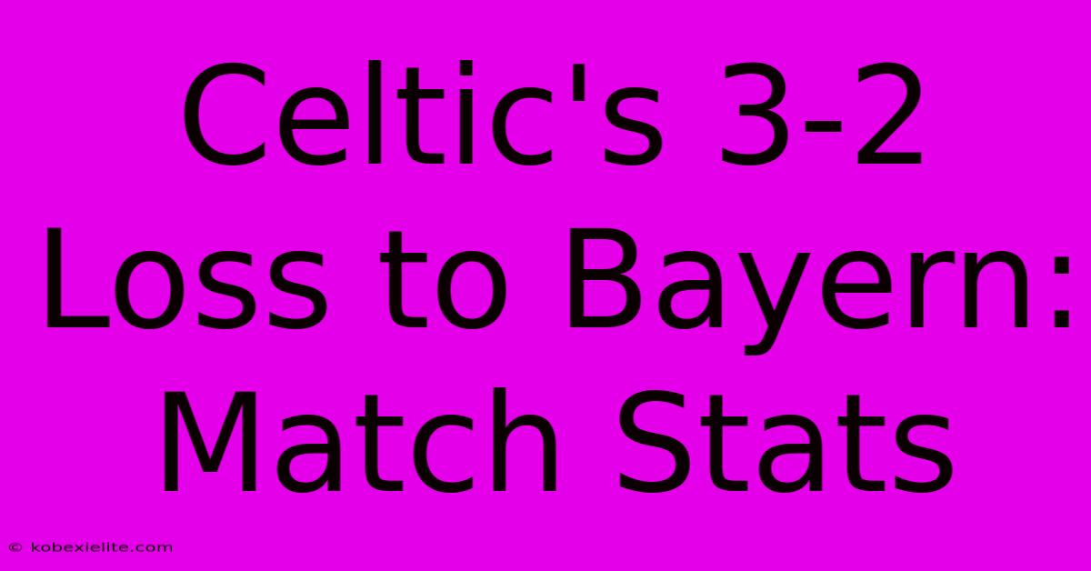 Celtic's 3-2 Loss To Bayern: Match Stats