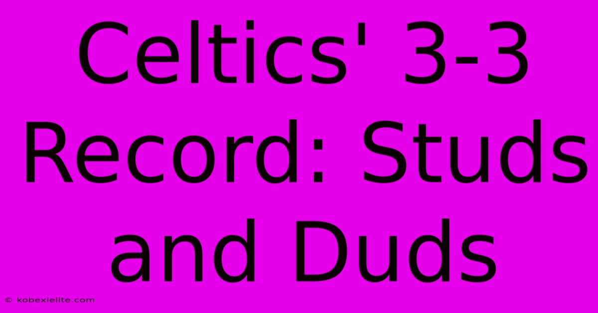 Celtics' 3-3 Record: Studs And Duds