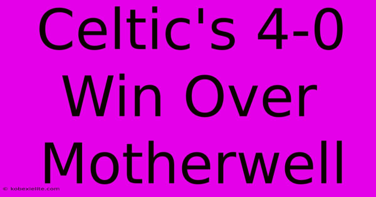 Celtic's 4-0 Win Over Motherwell