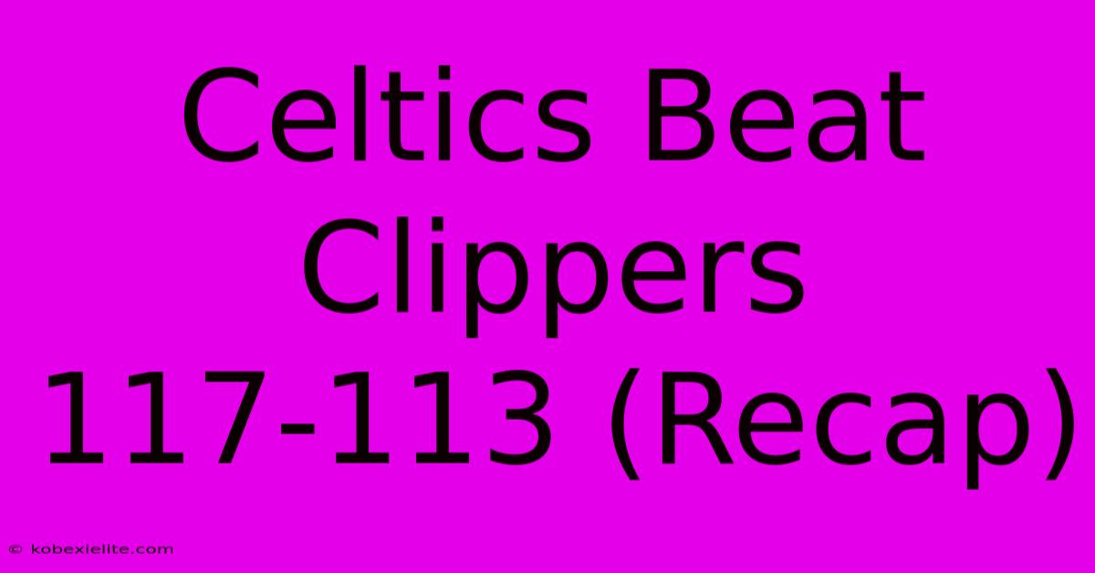 Celtics Beat Clippers 117-113 (Recap)