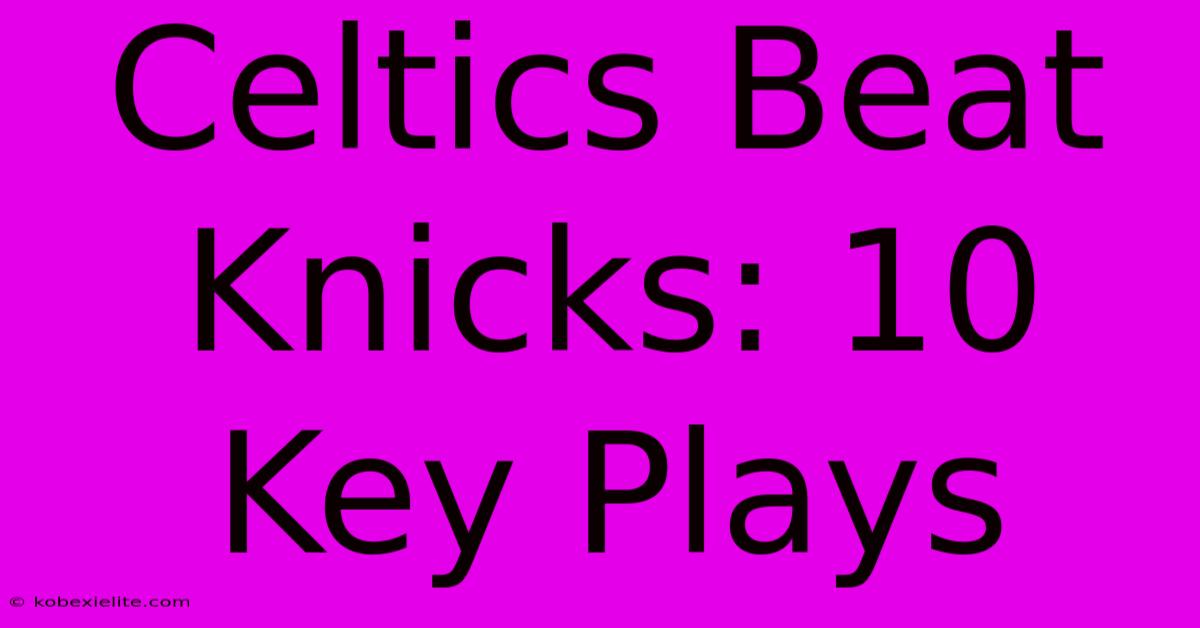 Celtics Beat Knicks: 10 Key Plays