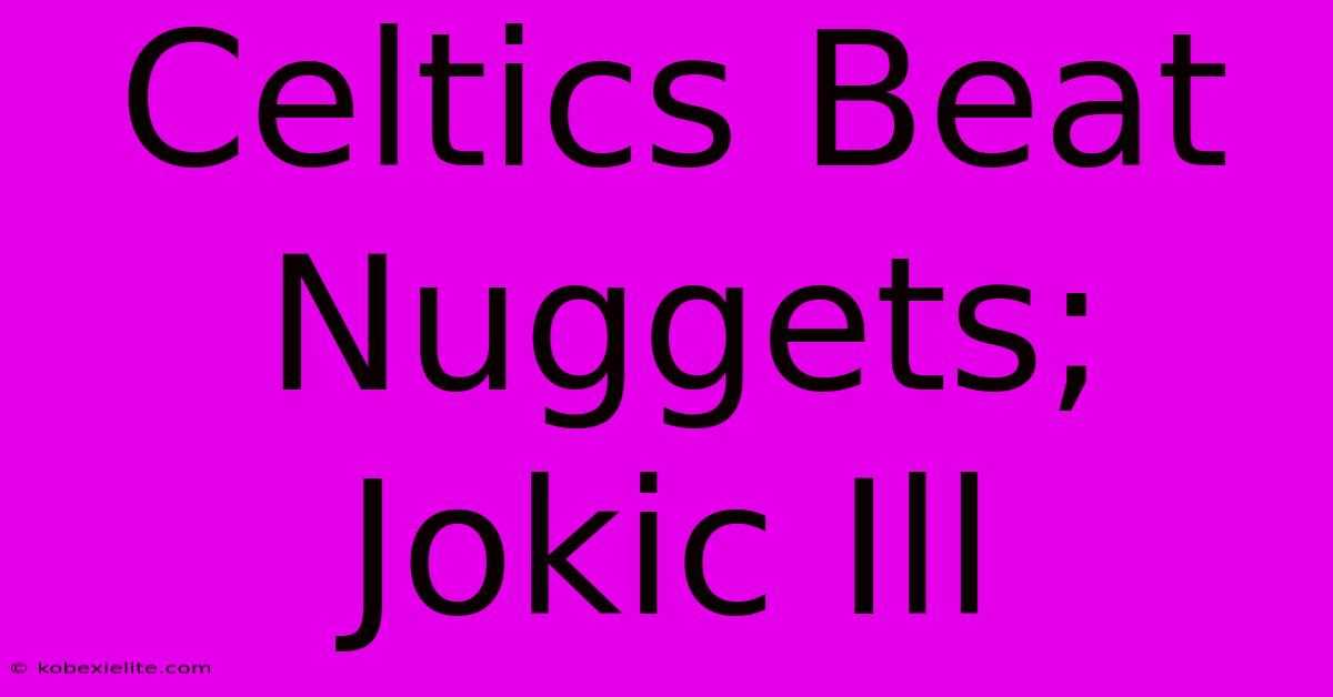 Celtics Beat Nuggets; Jokic Ill