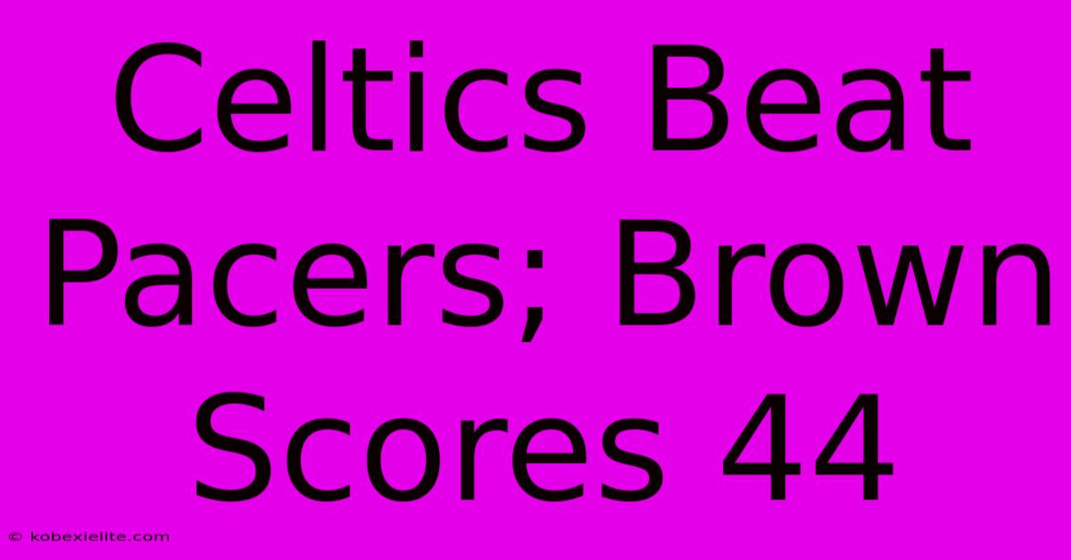 Celtics Beat Pacers; Brown Scores 44