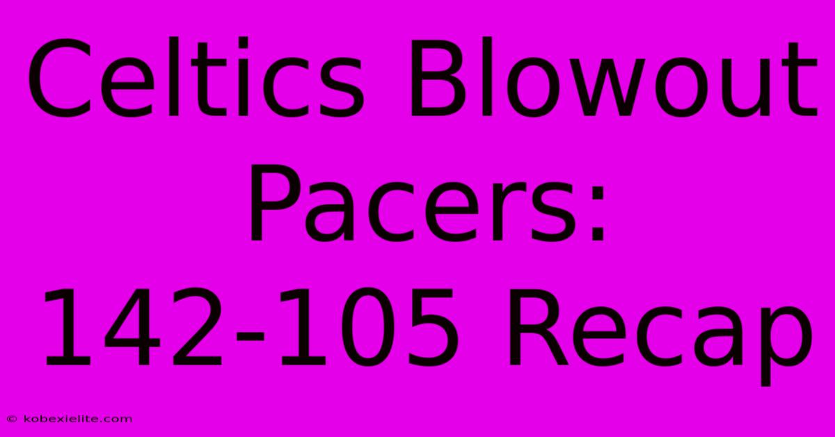 Celtics Blowout Pacers: 142-105 Recap