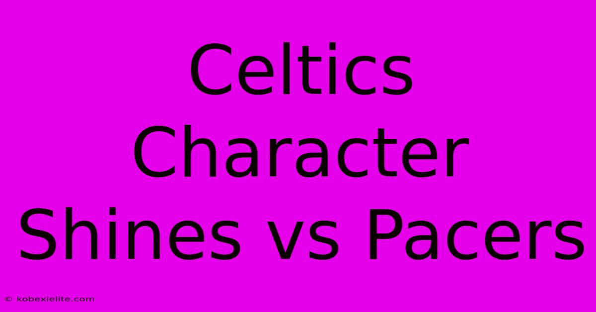 Celtics Character Shines Vs Pacers