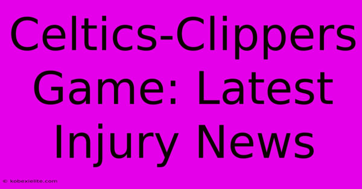 Celtics-Clippers Game: Latest Injury News