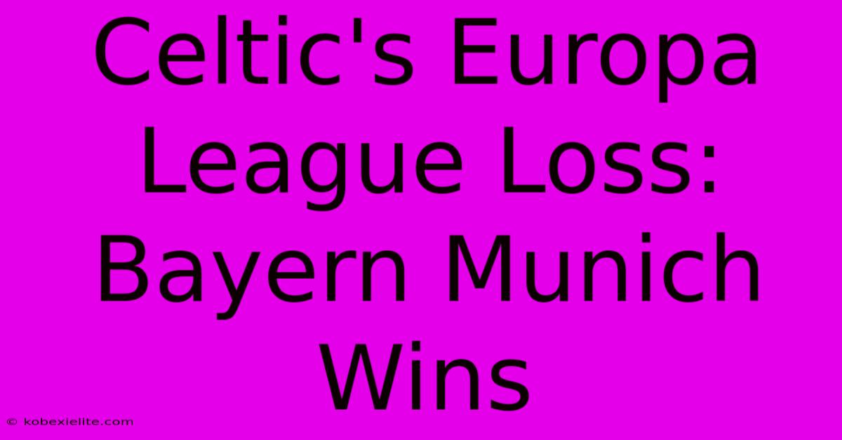 Celtic's Europa League Loss: Bayern Munich Wins