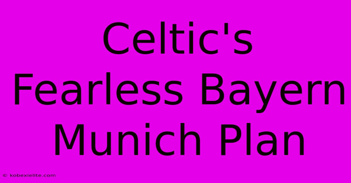 Celtic's Fearless Bayern Munich Plan