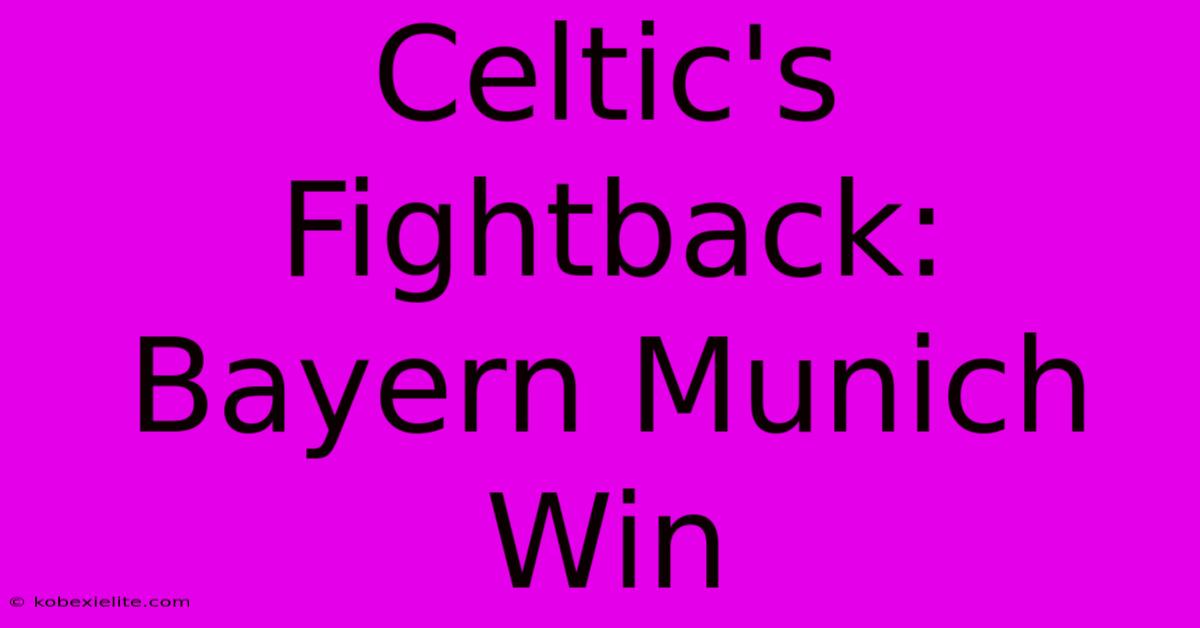 Celtic's Fightback: Bayern Munich Win