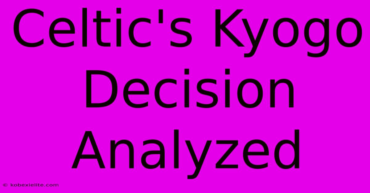 Celtic's Kyogo Decision Analyzed