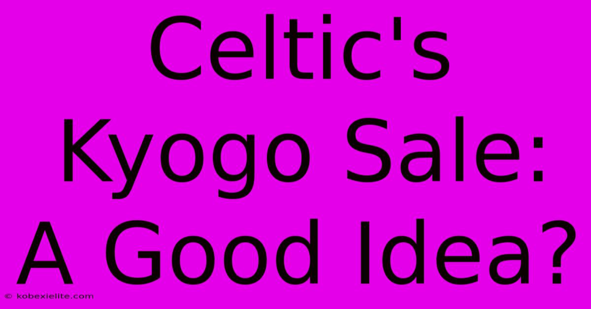 Celtic's Kyogo Sale: A Good Idea?