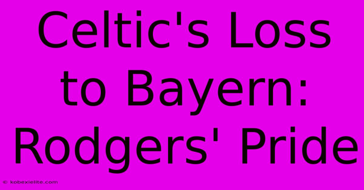 Celtic's Loss To Bayern: Rodgers' Pride