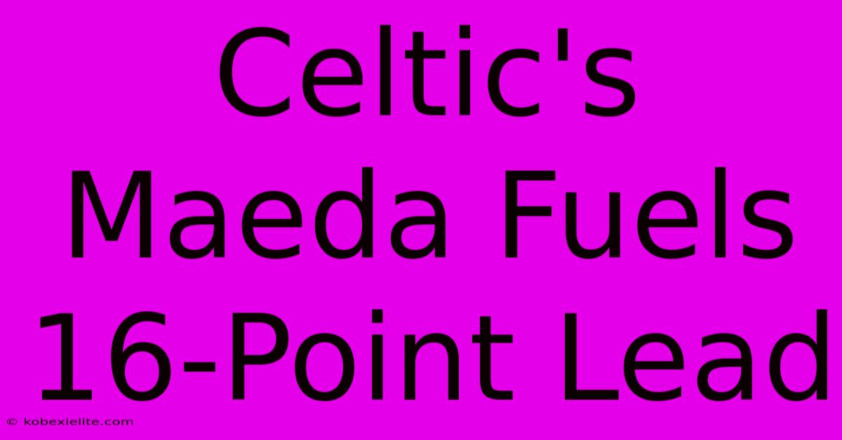 Celtic's Maeda Fuels 16-Point Lead