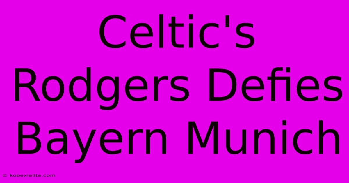 Celtic's Rodgers Defies Bayern Munich