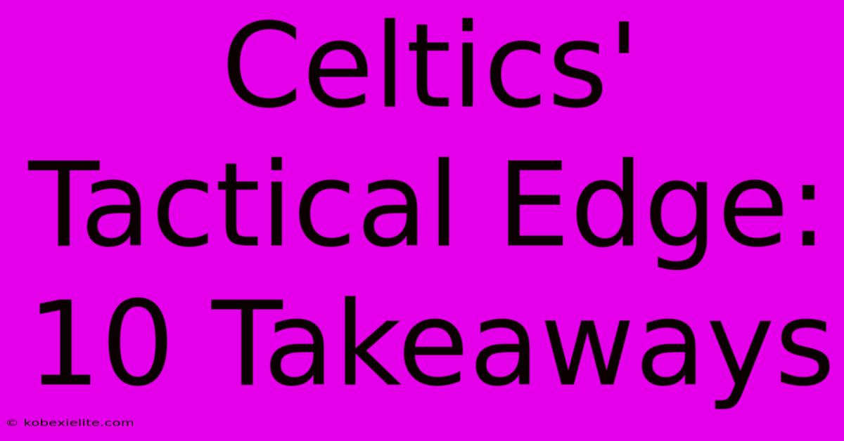 Celtics' Tactical Edge: 10 Takeaways