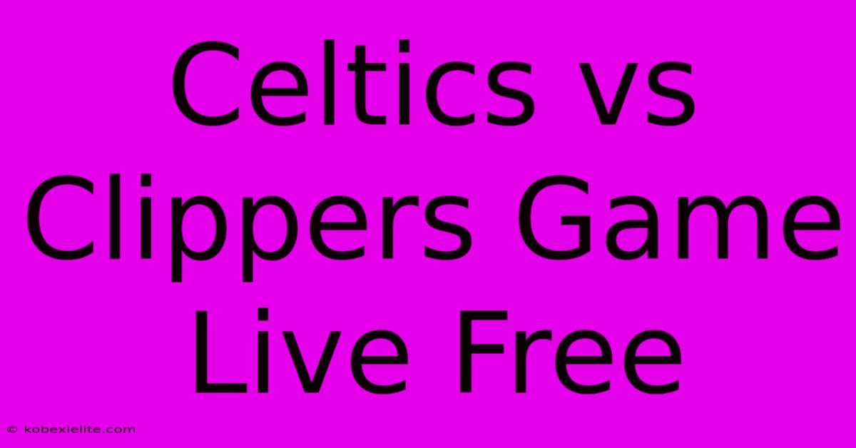 Celtics Vs Clippers Game Live Free