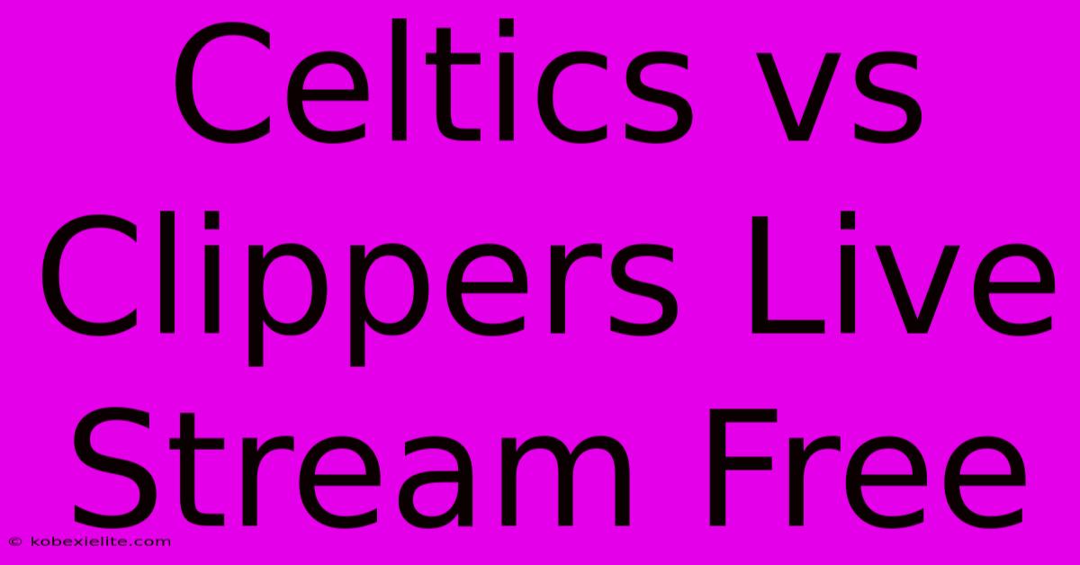 Celtics Vs Clippers Live Stream Free