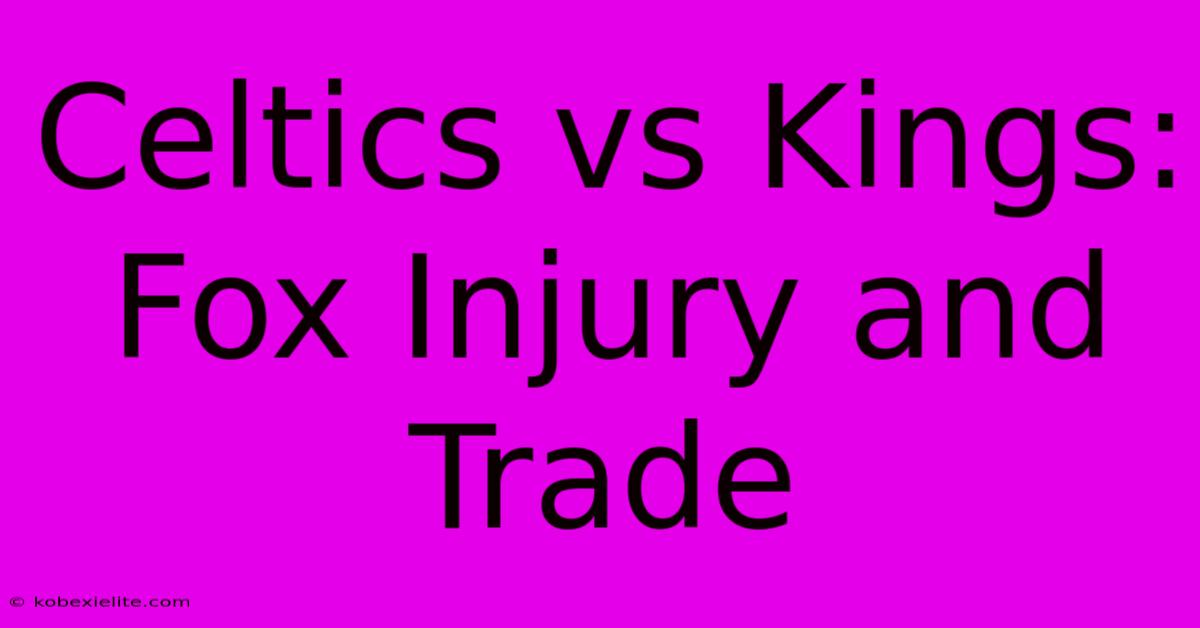 Celtics Vs Kings: Fox Injury And Trade