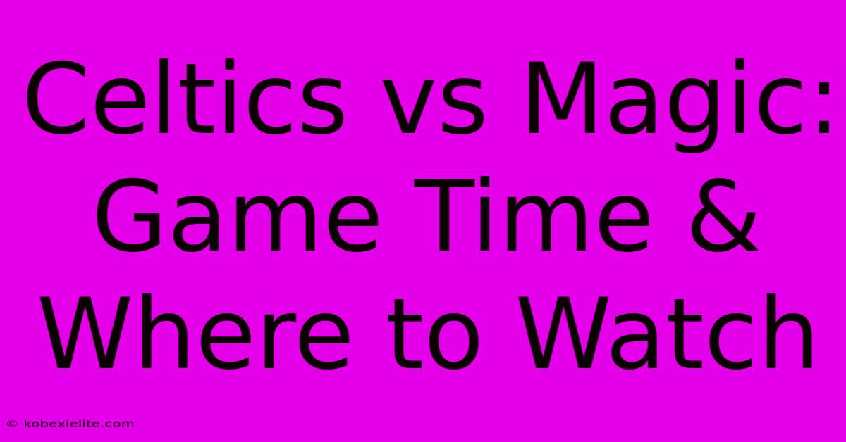 Celtics Vs Magic: Game Time & Where To Watch