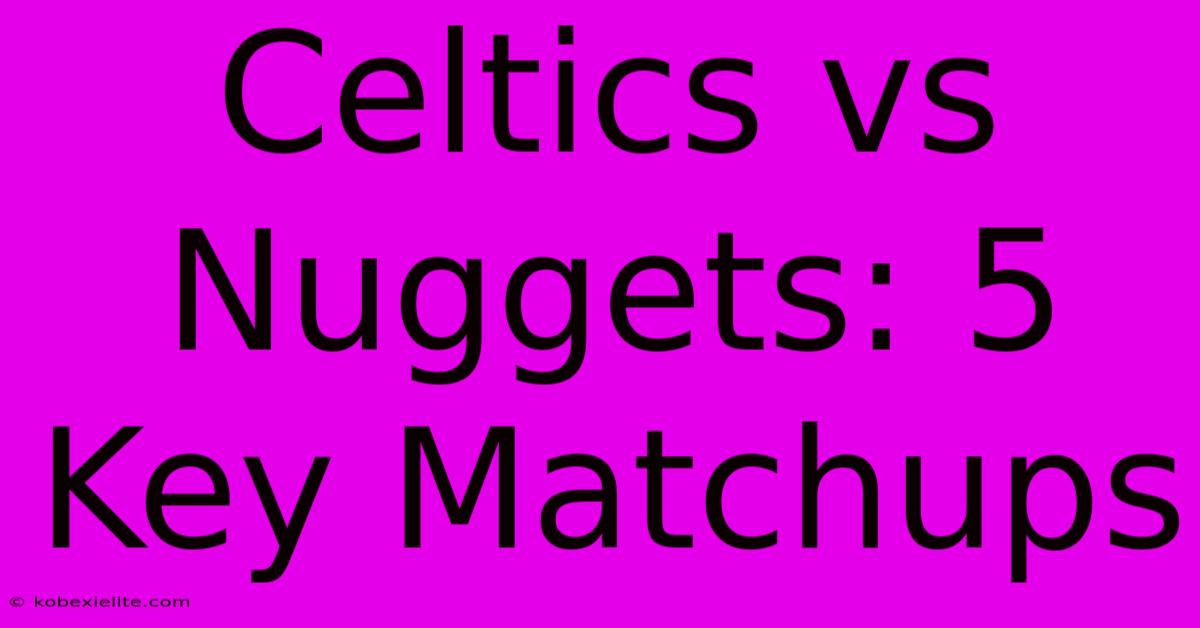 Celtics Vs Nuggets: 5 Key Matchups