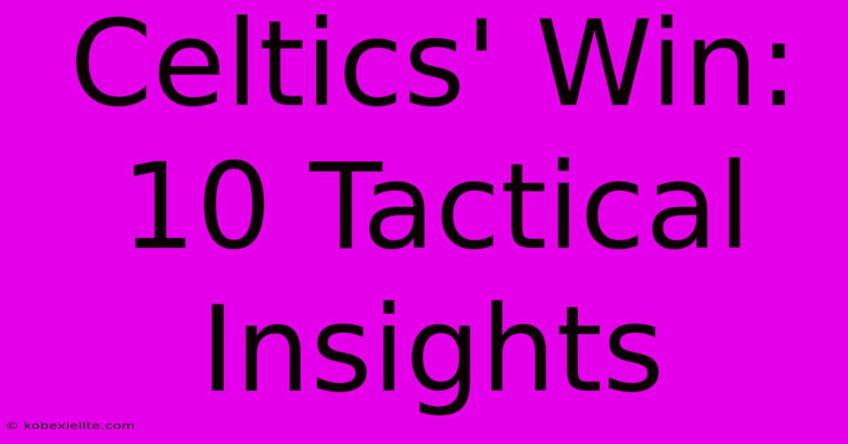 Celtics' Win: 10 Tactical Insights