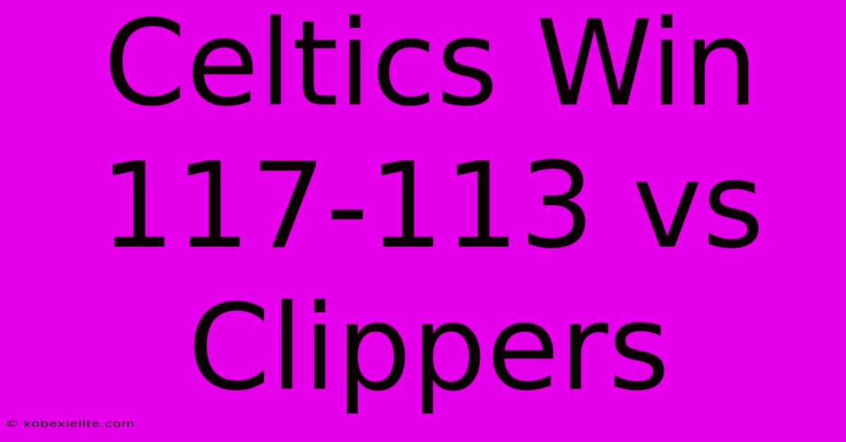 Celtics Win 117-113 Vs Clippers