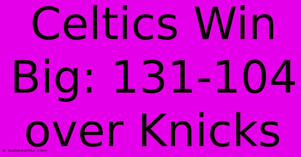 Celtics Win Big: 131-104 Over Knicks