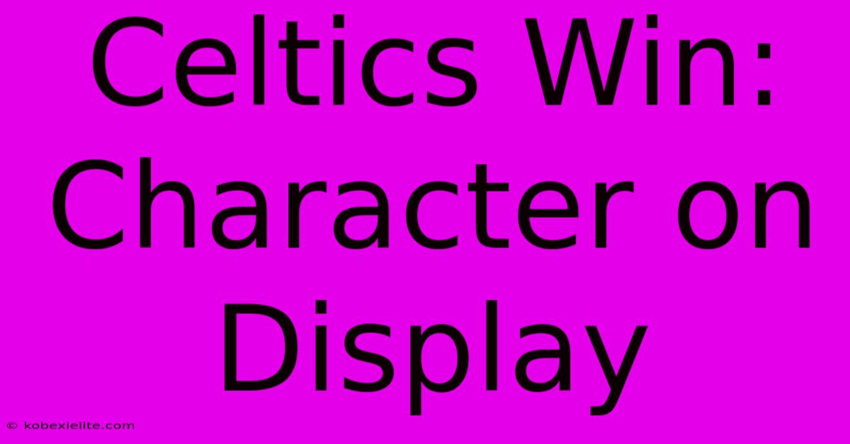 Celtics Win: Character On Display