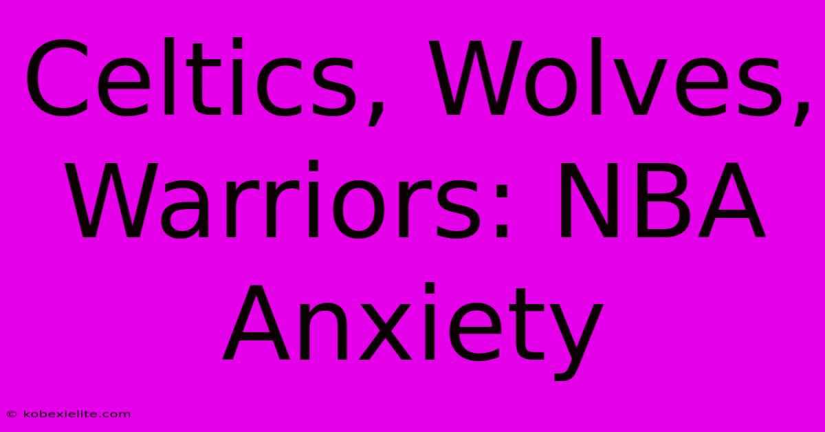 Celtics, Wolves, Warriors: NBA Anxiety