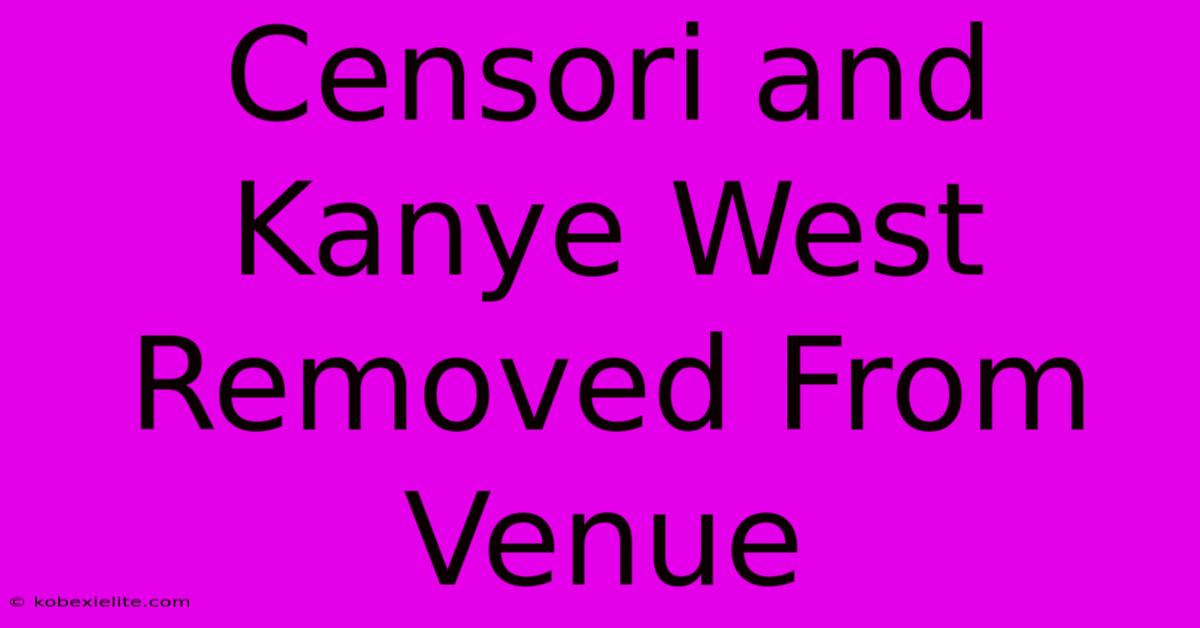 Censori And Kanye West Removed From Venue