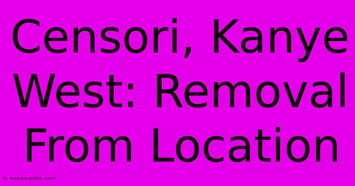 Censori, Kanye West: Removal From Location