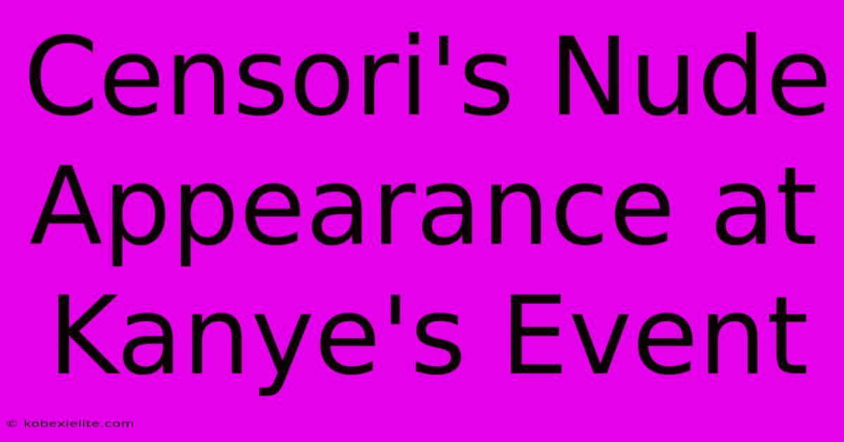 Censori's Nude Appearance At Kanye's Event