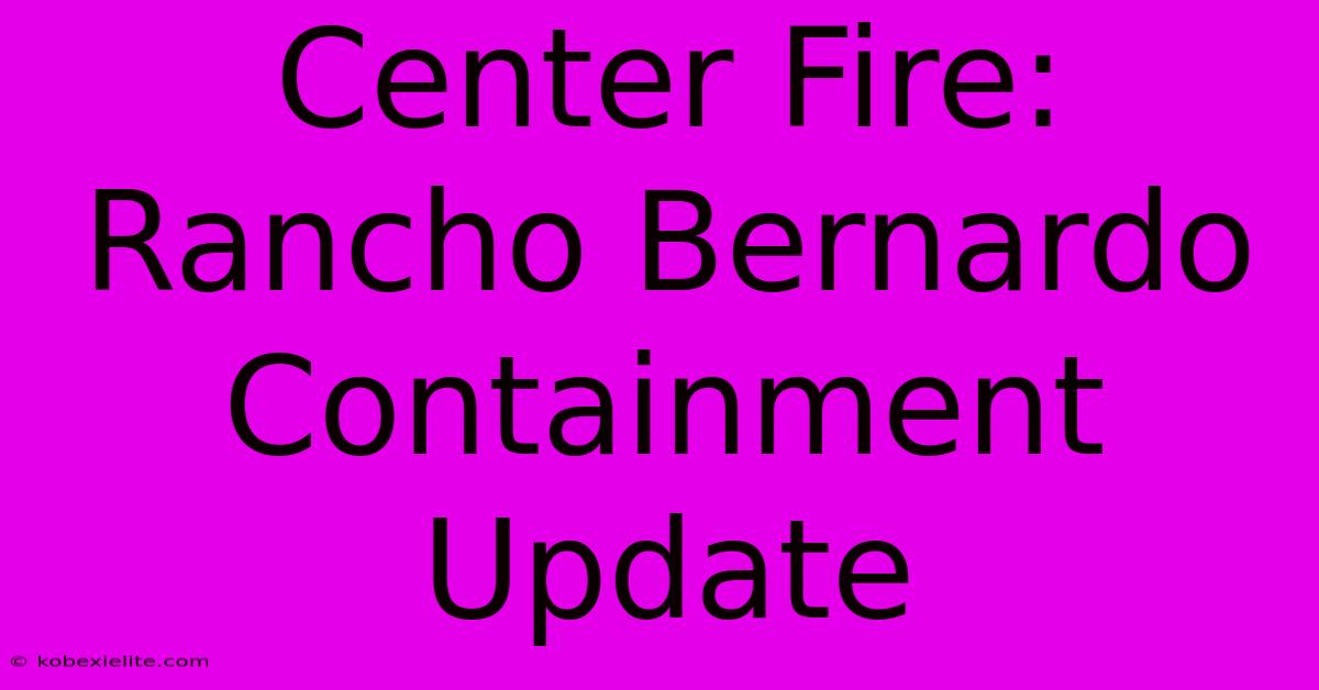 Center Fire: Rancho Bernardo Containment Update