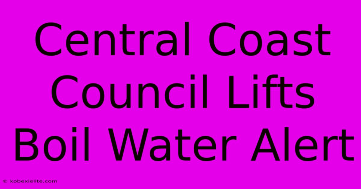 Central Coast Council Lifts Boil Water Alert