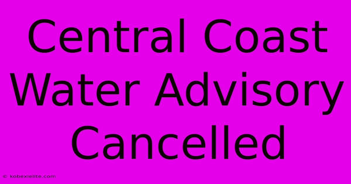 Central Coast Water Advisory Cancelled