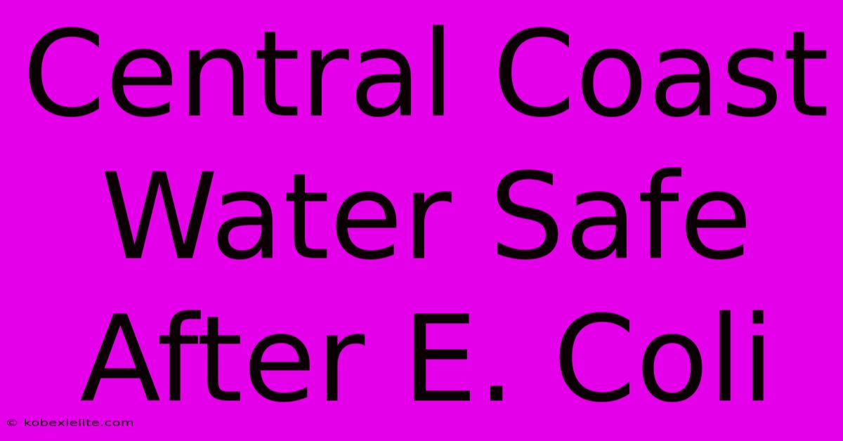 Central Coast Water Safe After E. Coli