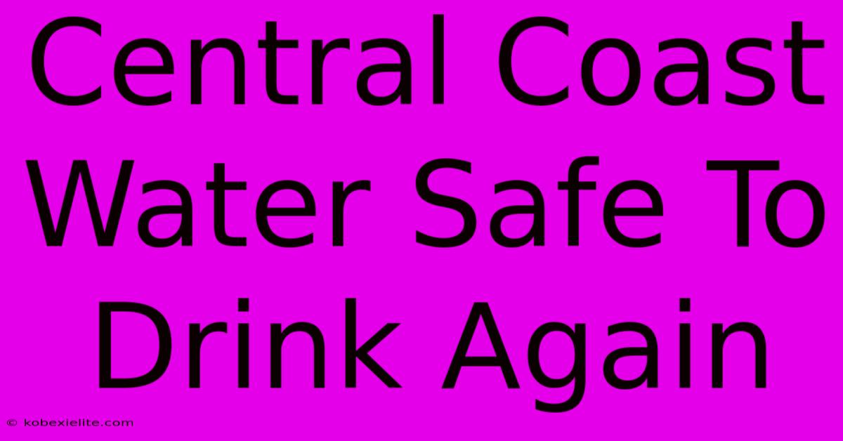 Central Coast Water Safe To Drink Again