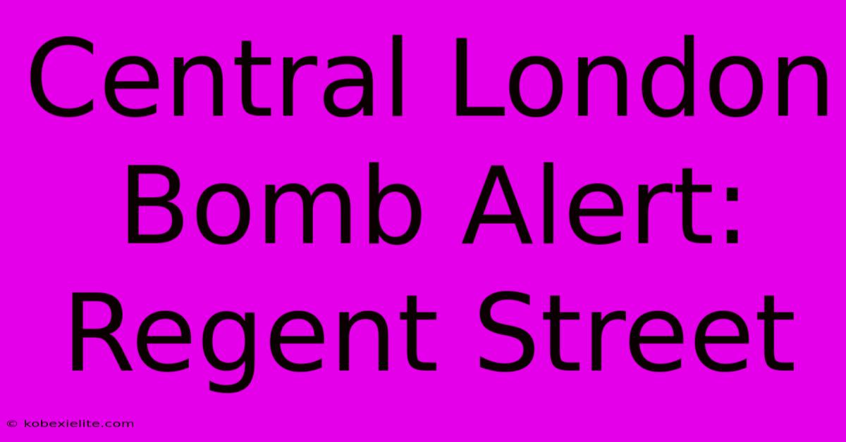 Central London Bomb Alert: Regent Street