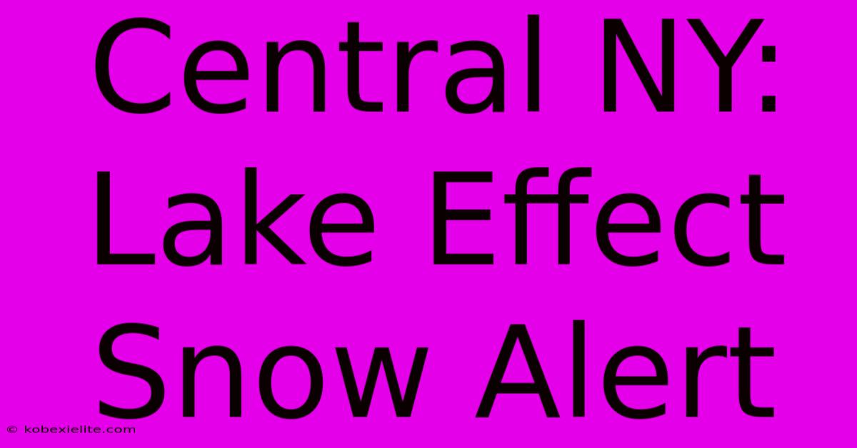 Central NY: Lake Effect Snow Alert