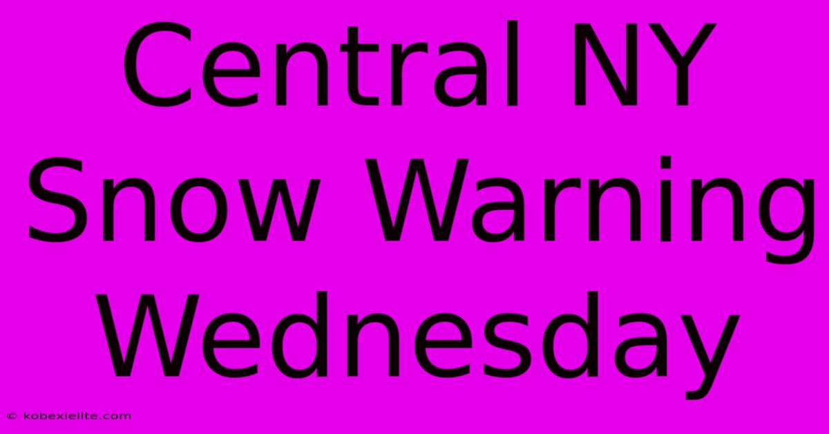 Central NY Snow Warning Wednesday