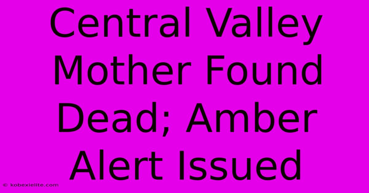 Central Valley Mother Found Dead; Amber Alert Issued