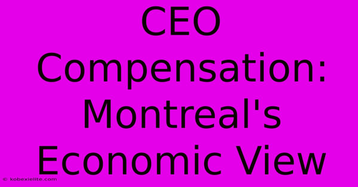 CEO Compensation: Montreal's Economic View