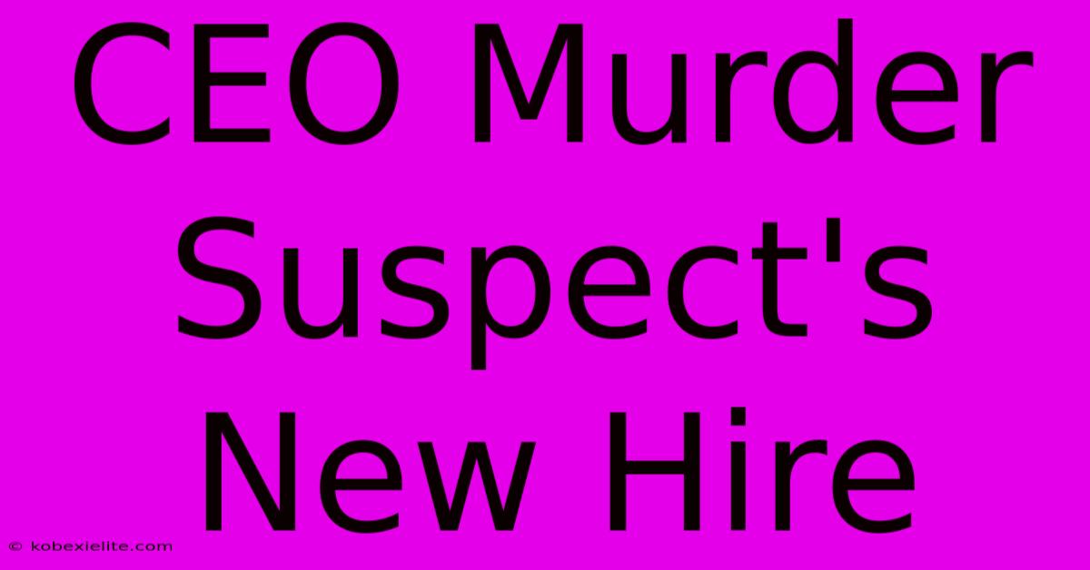 CEO Murder Suspect's New Hire CEO Murder Suspect's New Hire