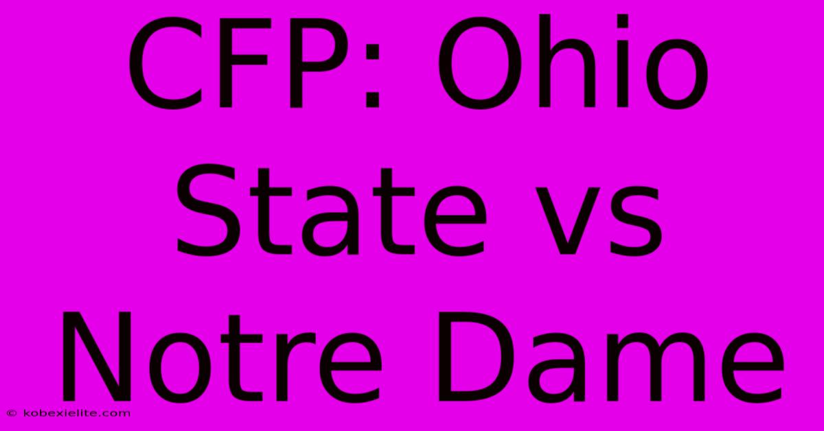 CFP: Ohio State Vs Notre Dame