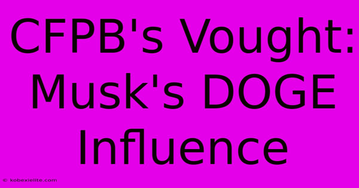 CFPB's Vought: Musk's DOGE Influence